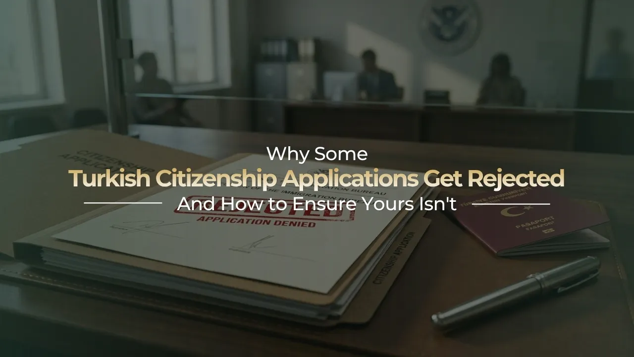 Why Some Turkish Citizenship Applications Get Rejected, and How to Ensure Yours Isn't