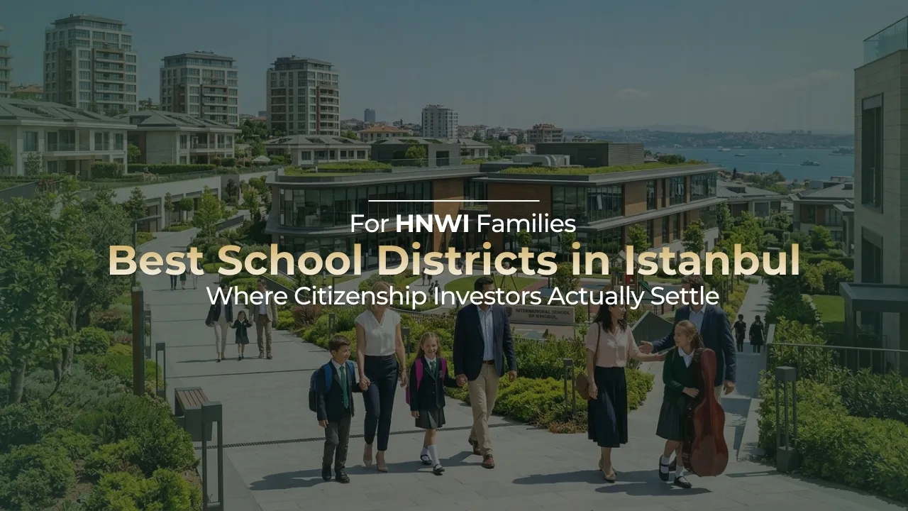 Best School Districts in Istanbul for HNWI Families Where Citizenship Investors Actually Settle in 2026